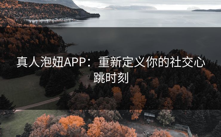 真人泡妞APP：重新定义你的社交心跳时刻