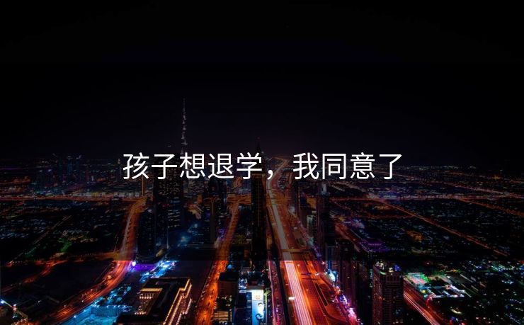 孩子想退学，我同意了